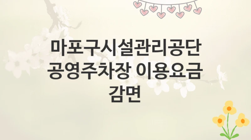 마포구시설관리공단
공영주차장 이용요금 감면