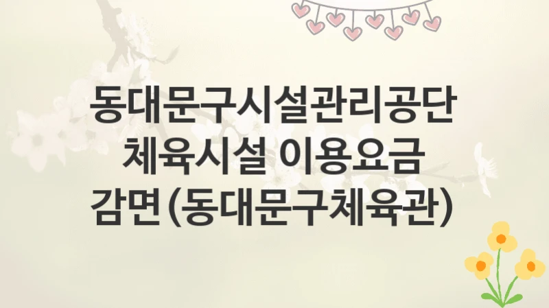동대문구시설관리공단
체육시설 이용요금 감면(동대문구체육관)