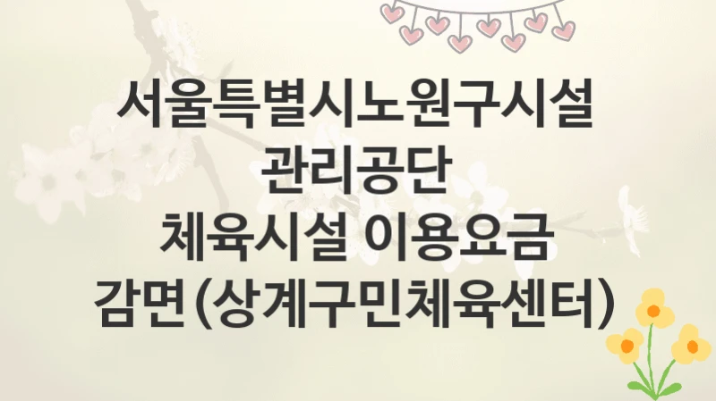 서울특별시노원구시설관리공단
체육시설 이용요금 감면(상계구민체육센터)