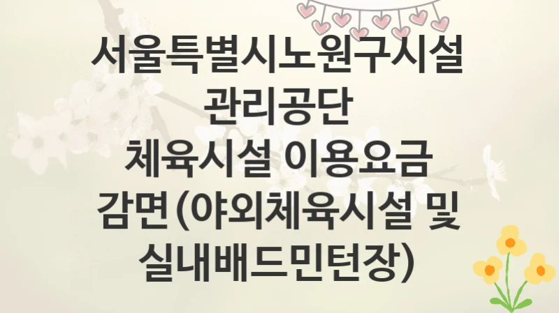 서울특별시노원구시설관리공단
체육시설 이용요금 감면(야외체육시설 및 실내배드민턴장)