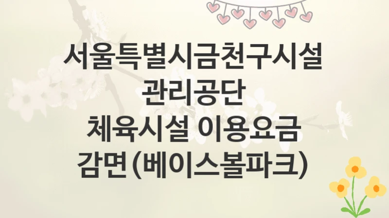 서울특별시금천구시설관리공단
체육시설 이용요금 감면(베이스볼파크)