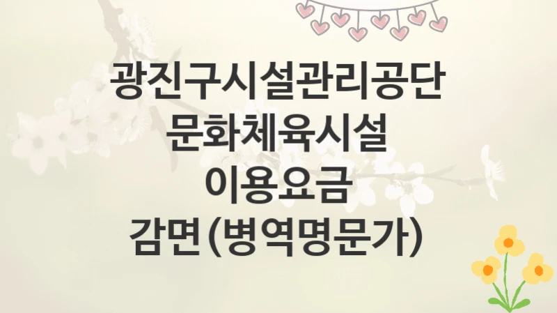 광진구시설관리공단
문화체육시설 이용요금 감면(병역명문가)