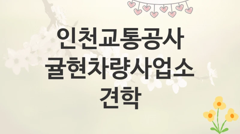 인천교통공사
귤현차량사업소 견학