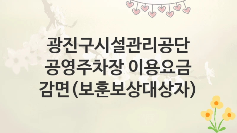 광진구시설관리공단
공영주차장 이용요금 감면(보훈보상대상자)
