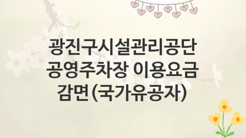 광진구시설관리공단
공영주차장 이용요금 감면(국가유공자)
