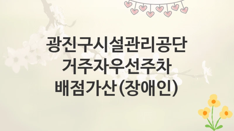 광진구시설관리공단
거주자우선주차 배점가산(장애인)