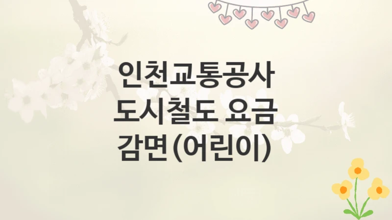 인천교통공사
도시철도 요금 감면(어린이)