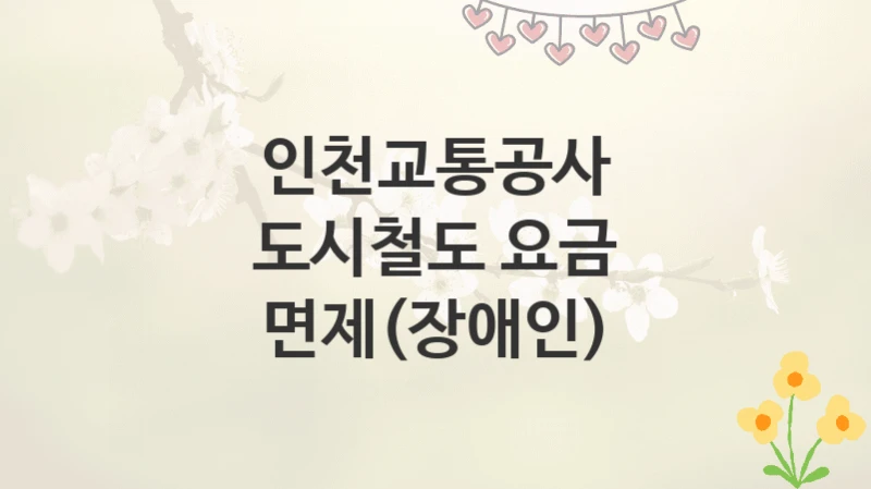 인천교통공사
도시철도 요금 면제(장애인)