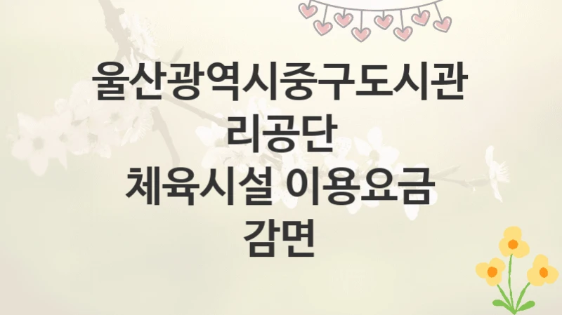 울산광역시중구도시관리공단
체육시설 이용요금 감면