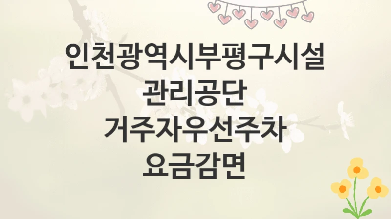 인천광역시부평구시설관리공단
거주자우선주차 요금감면
