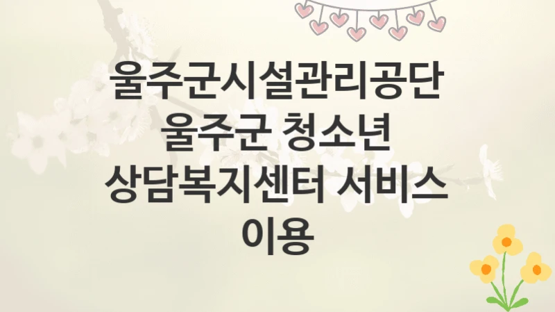 울주군시설관리공단
울주군 청소년 상담복지센터 서비스 이용