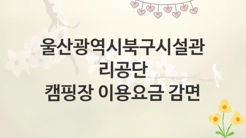 울산광역시북구시설관리공단
캠핑장 이용요금 감면
