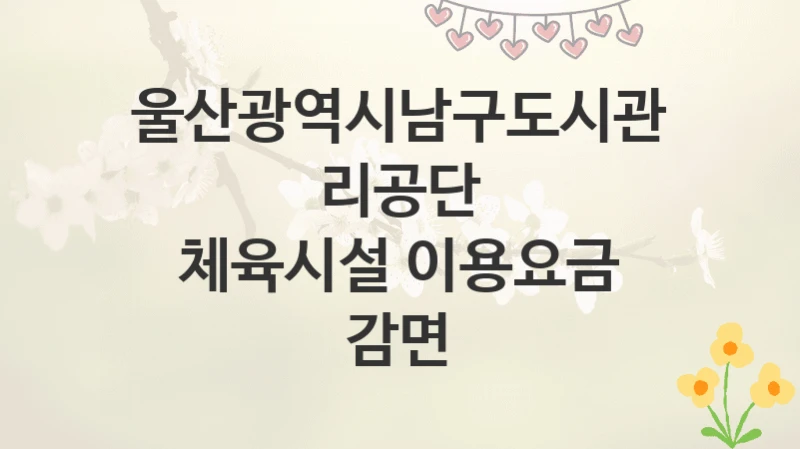 울산광역시남구도시관리공단
체육시설 이용요금 감면
