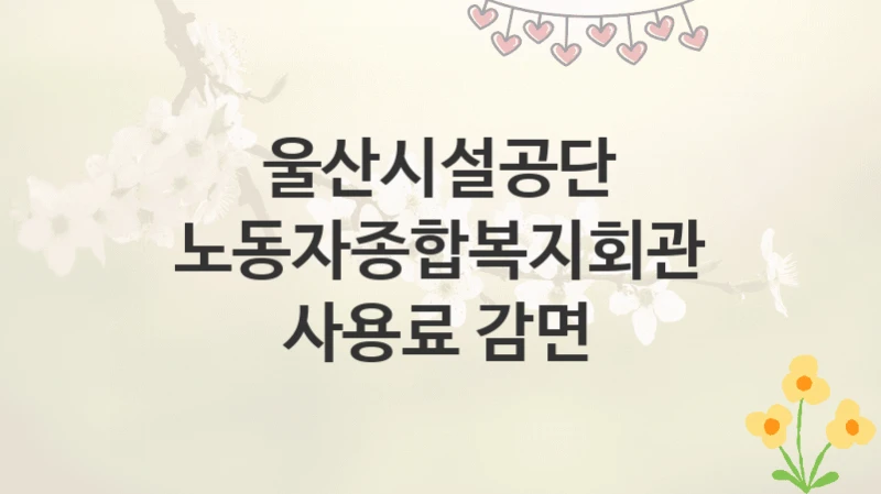 울산시설공단
노동자종합복지회관 사용료 감면