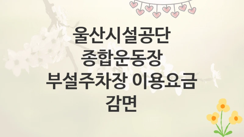 울산시설공단
종합운동장 부설주차장 이용요금 감면
