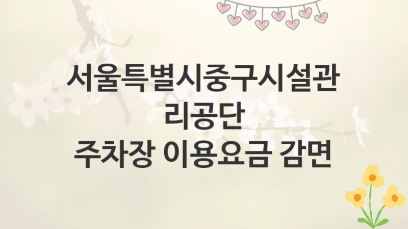 서울특별시중구시설관리공단
주차장 이용요금 감면