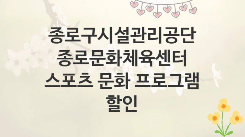 종로구시설관리공단
종로문화체육센터 스포츠 문화 프로그램 할인
