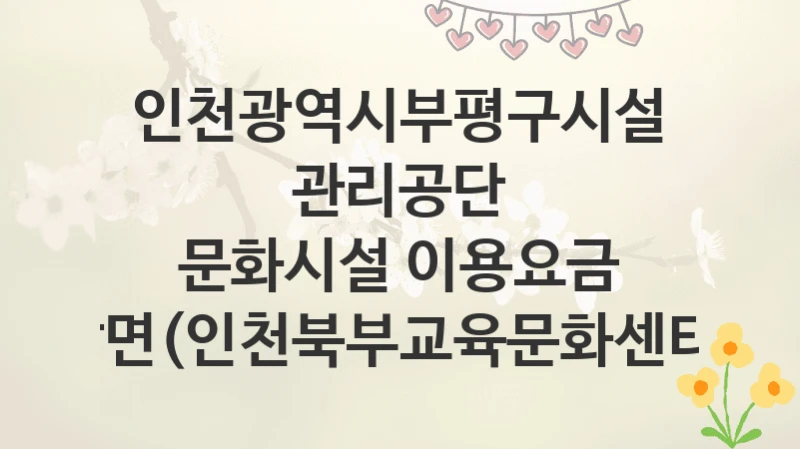 인천광역시부평구시설관리공단
문화시설 이용요금 감면(인천북부교육문화센터)