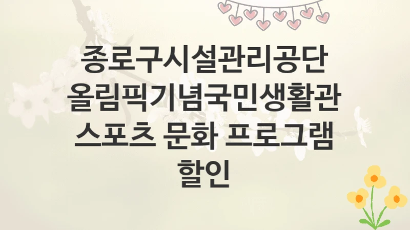 종로구시설관리공단
올림픽기념국민생활관 스포츠 문화 프로그램 할인