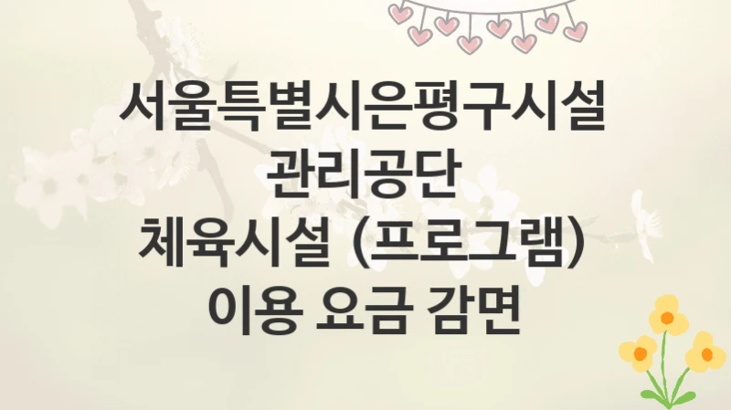 서울특별시은평구시설관리공단
체육시설 (프로그램) 이용 요금 감면