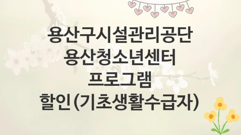 용산구시설관리공단
용산청소년센터 프로그램 할인(기초생활수급자)