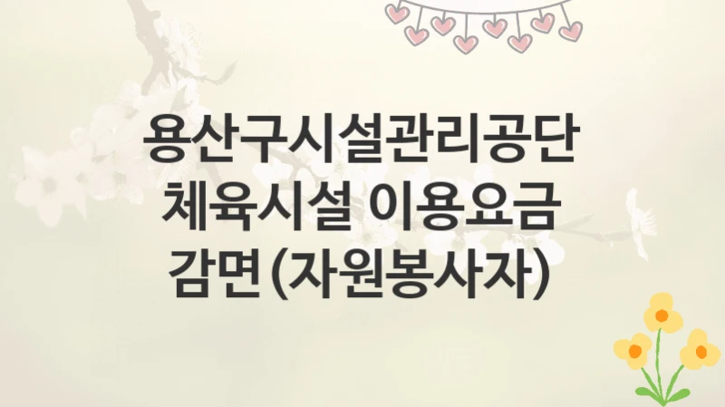 용산구시설관리공단
체육시설 이용요금 감면(자원봉사자)