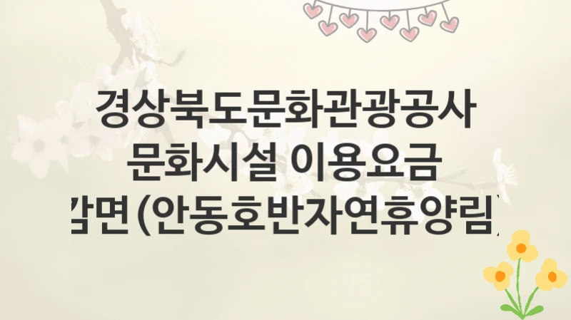 경상북도문화관광공사
문화시설 이용요금 감면(안동호반자연휴양림)