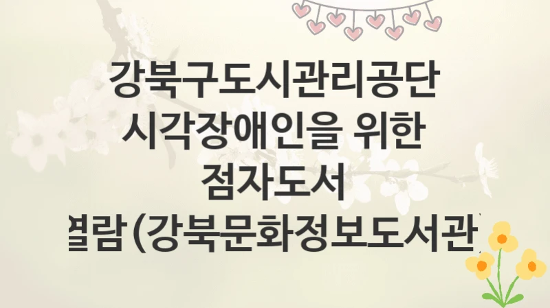 강북구도시관리공단
시각장애인을 위한 점자도서 열람(강북문화정보도서관)