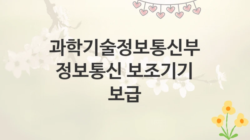 과학기술정보통신부
정보통신 보조기기 보급