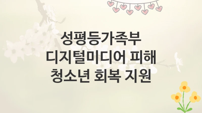 성평등가족부
디지털미디어 피해 청소년 회복 지원