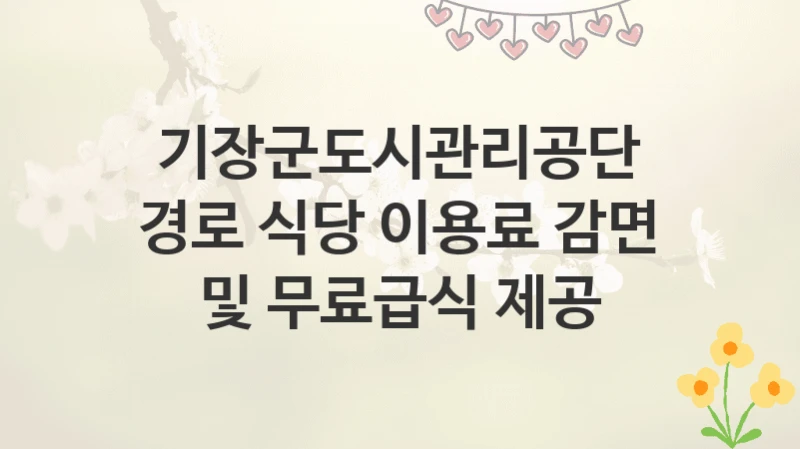 기장군도시관리공단
경로 식당 이용료 감면 및 무료급식 제공
