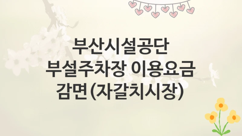 부산시설공단
부설주차장 이용요금 감면(자갈치시장)