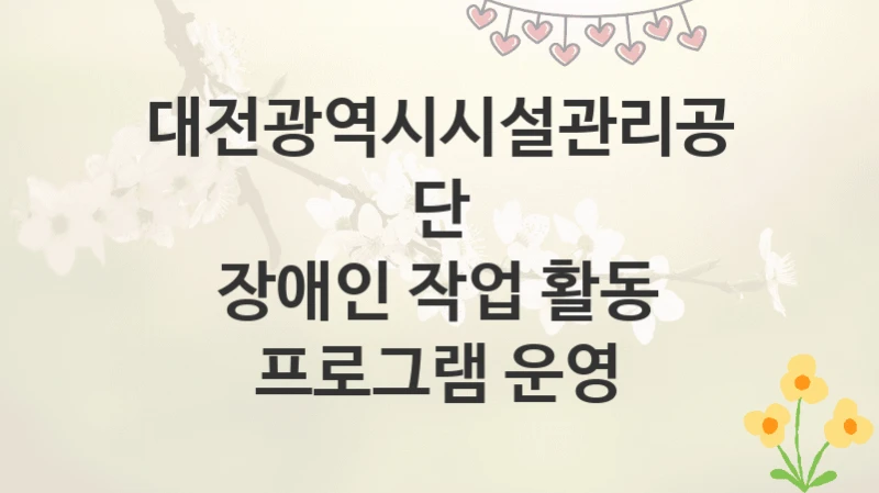 대전광역시시설관리공단
장애인 작업 활동 프로그램 운영