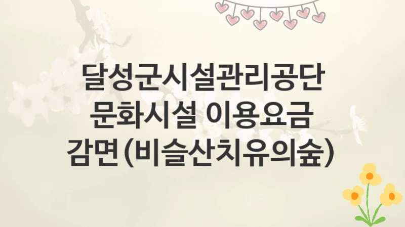 달성군시설관리공단
문화시설 이용요금 감면(비슬산치유의숲)
