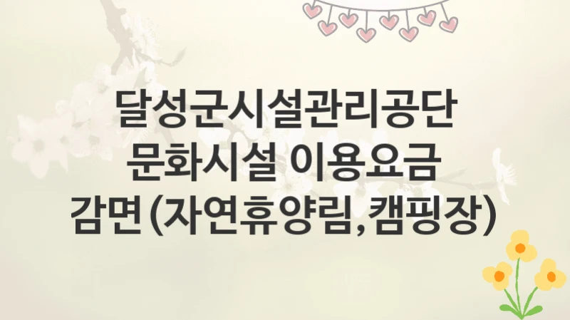 달성군시설관리공단
문화시설 이용요금 감면(자연휴양림,캠핑장)