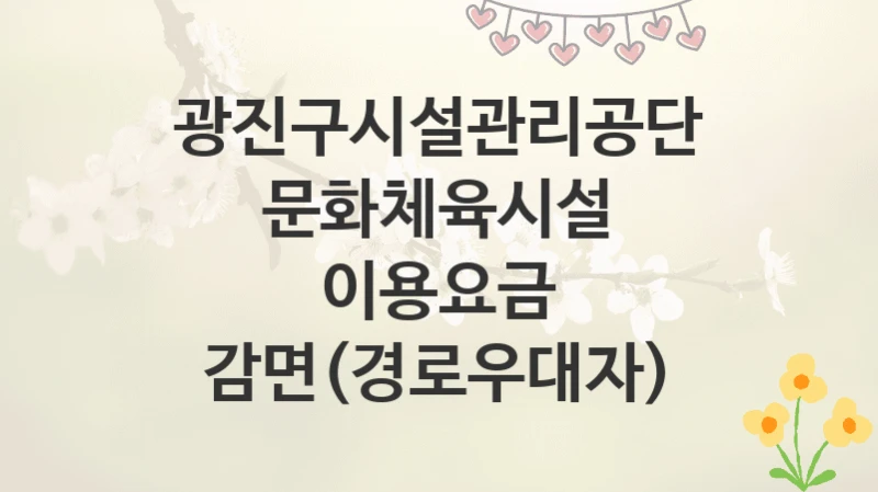광진구시설관리공단
문화체육시설 이용요금 감면(경로우대자)