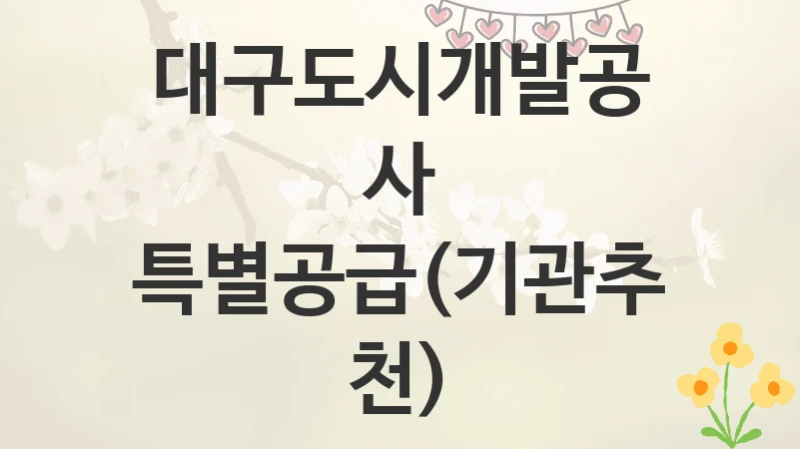 대구도시개발공사
특별공급(기관추천)