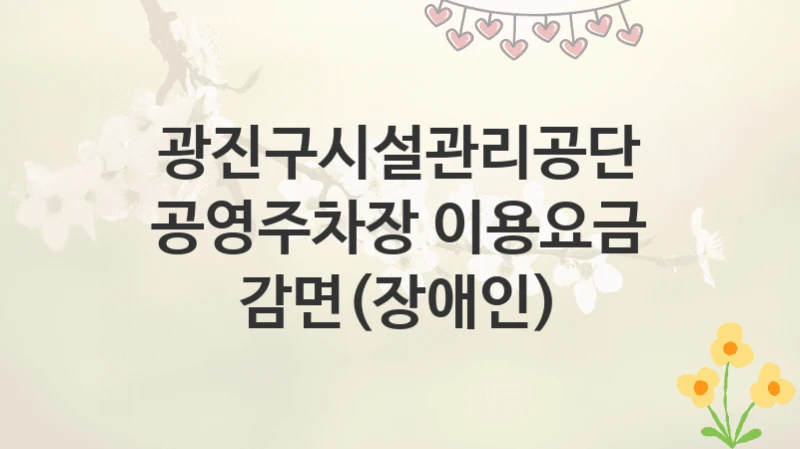 광진구시설관리공단
공영주차장 이용요금 감면(장애인)