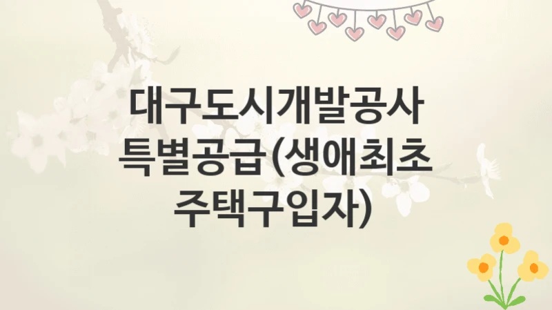 대구도시개발공사
특별공급(생애최초 주택구입자)