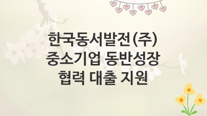 한국동서발전(주)
중소기업 동반성장 협력 대출 지원