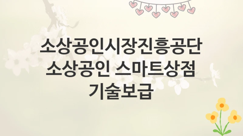소상공인시장진흥공단
소상공인 스마트상점 기술보급