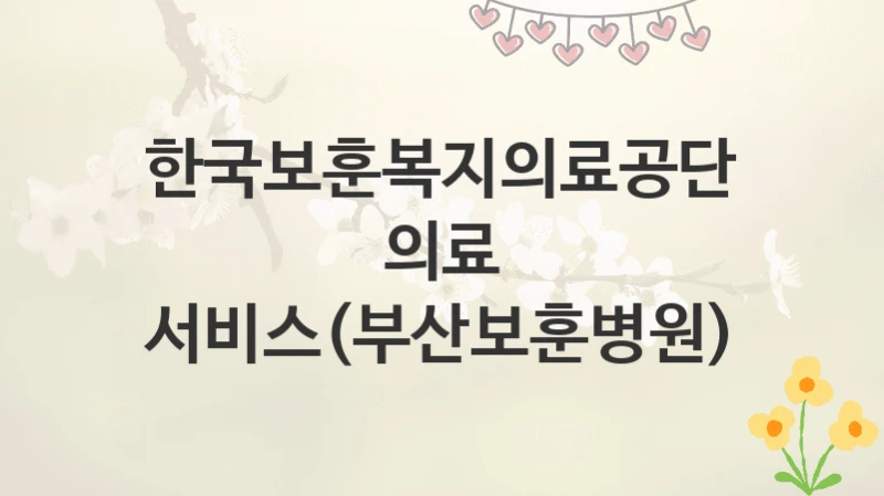 한국보훈복지의료공단
의료 서비스(부산보훈병원)