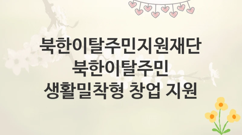 북한이탈주민지원재단
북한이탈주민 생활밀착형 창업 지원