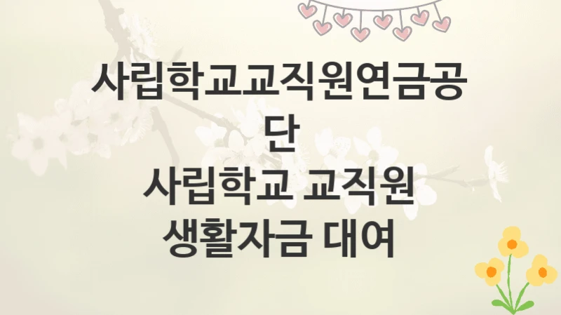 사립학교교직원연금공단
사립학교 교직원 생활자금 대여