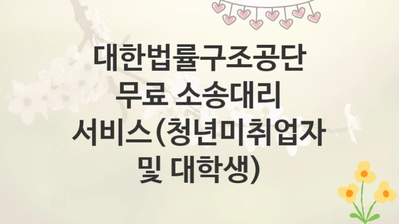 대한법률구조공단
무료 소송대리 서비스(청년미취업자 및 대학생)