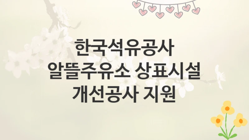 한국석유공사
알뜰주유소 상표시설 개선공사 지원